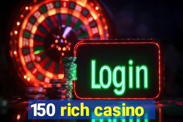 150 rich casino