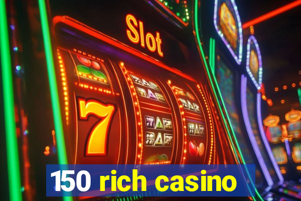 150 rich casino