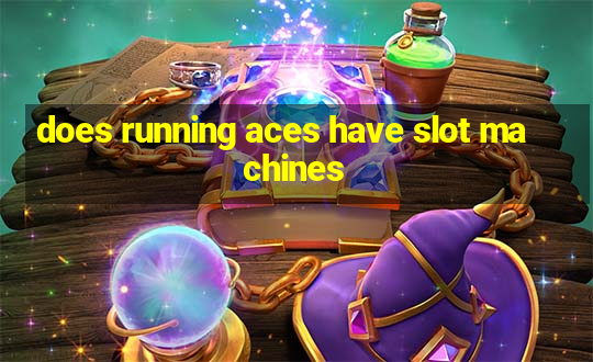 does running aces have slot machines