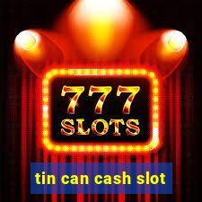 tin can cash slot