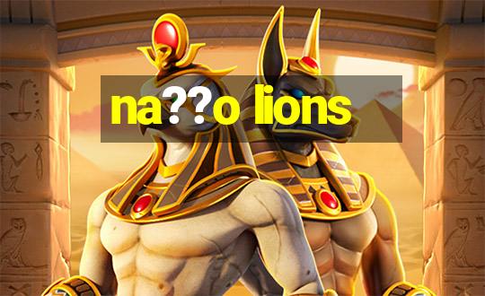 na??o lions