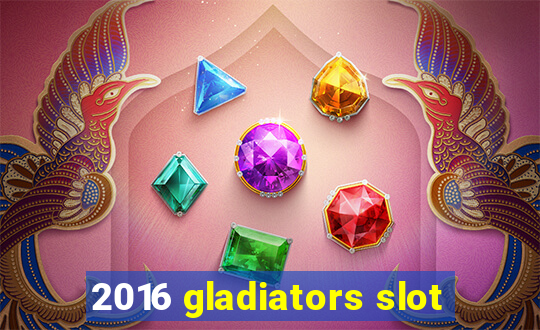 2016 gladiators slot