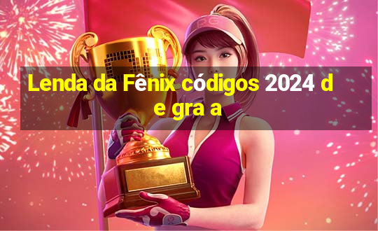 Lenda da Fênix códigos 2024 de gra a