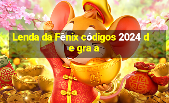 Lenda da Fênix códigos 2024 de gra a