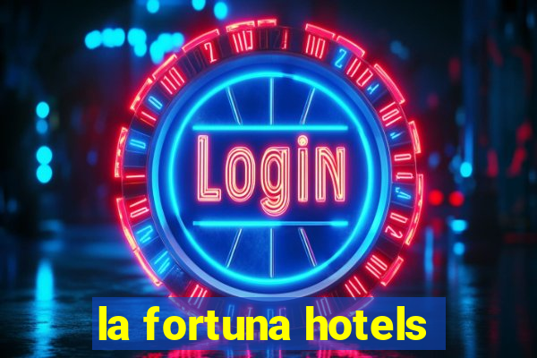 la fortuna hotels