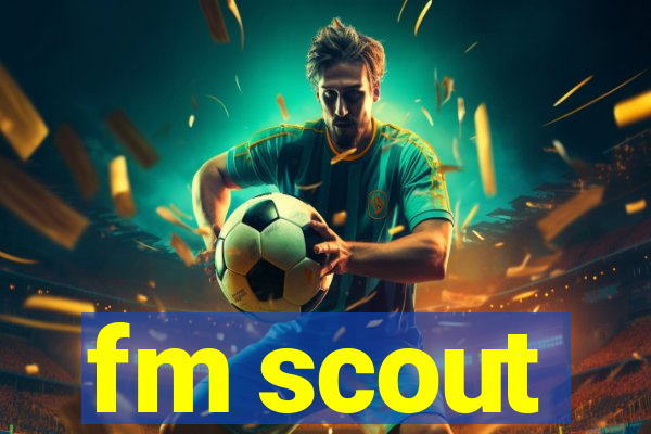 fm scout