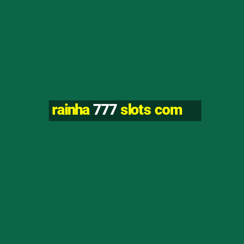 rainha 777 slots com