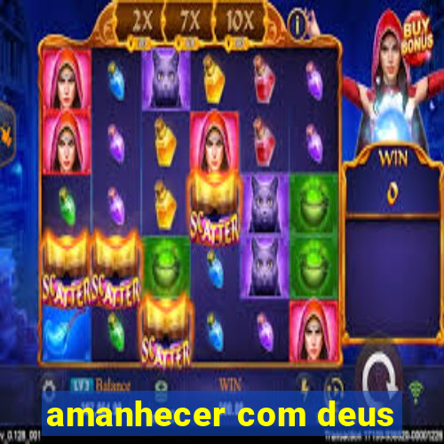 amanhecer com deus