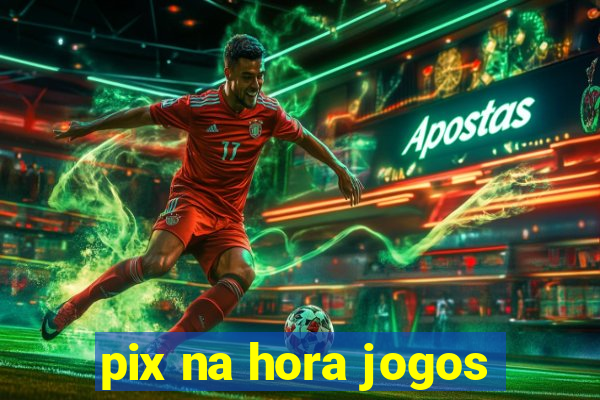 pix na hora jogos