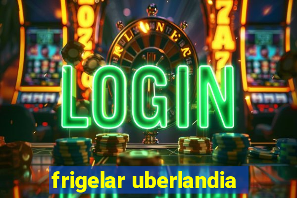 frigelar uberlandia