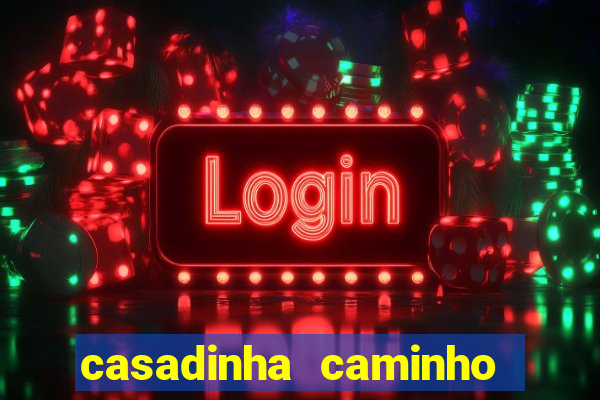 casadinha caminho da sorte