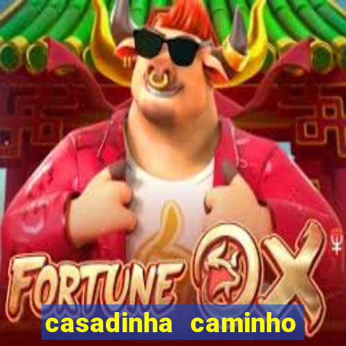 casadinha caminho da sorte