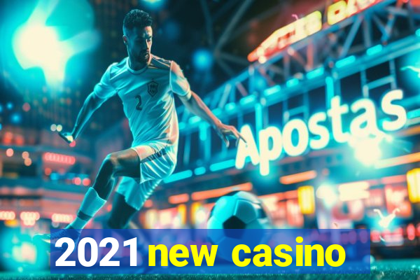 2021 new casino