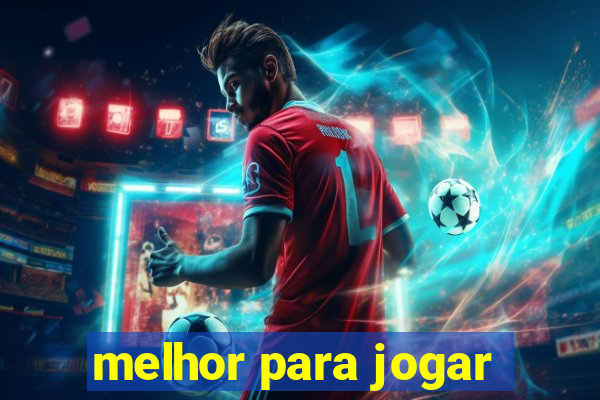 melhor para jogar