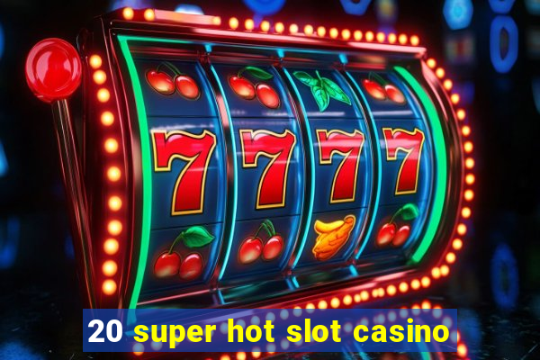 20 super hot slot casino