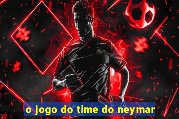 o jogo do time do neymar