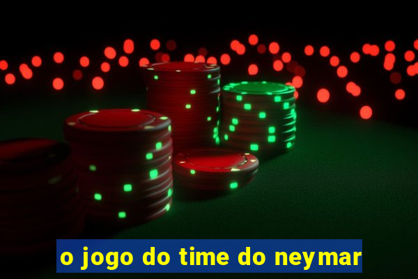 o jogo do time do neymar