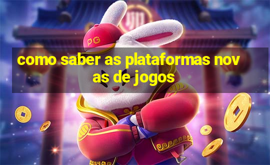 como saber as plataformas novas de jogos