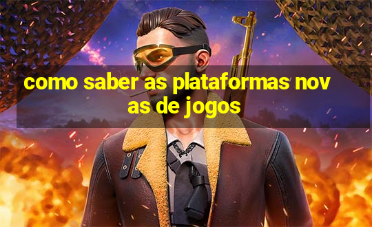 como saber as plataformas novas de jogos