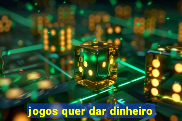 jogos quer dar dinheiro