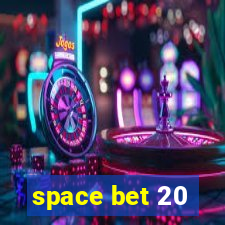 space bet 20