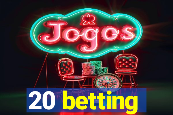 20 betting