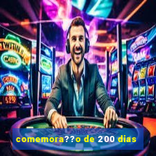 comemora??o de 200 dias