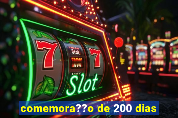 comemora??o de 200 dias