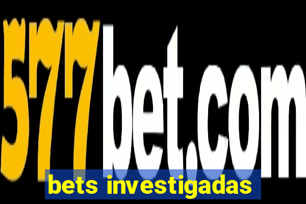 bets investigadas