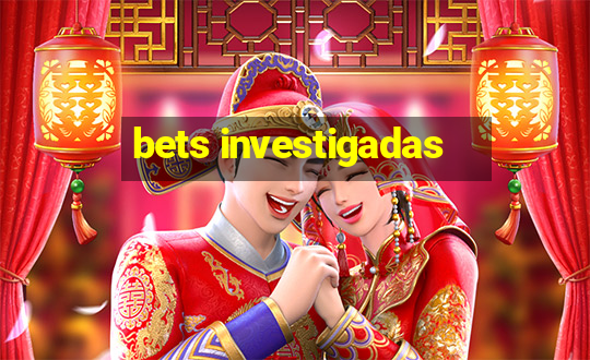 bets investigadas