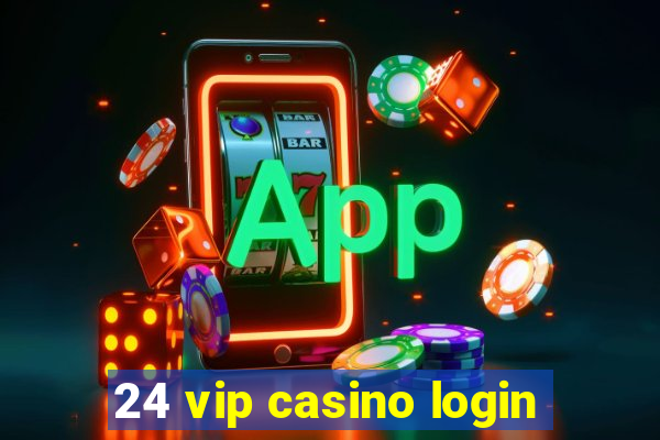 24 vip casino login