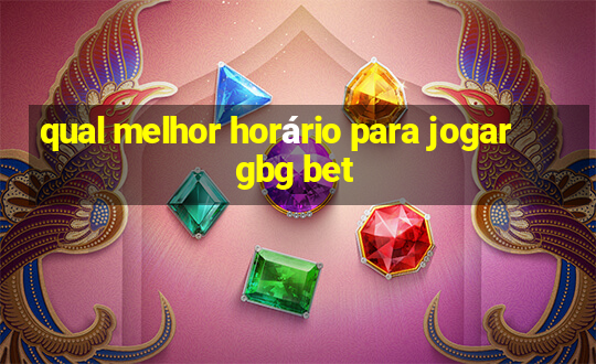 qual melhor horário para jogar gbg bet