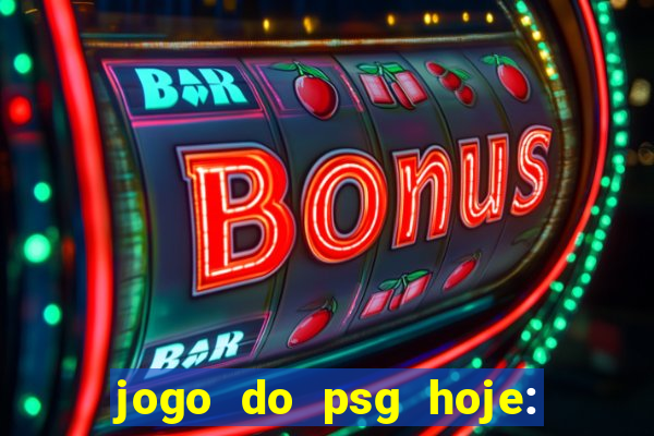 jogo do psg hoje: onde assistir