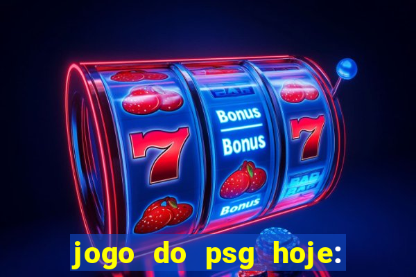 jogo do psg hoje: onde assistir