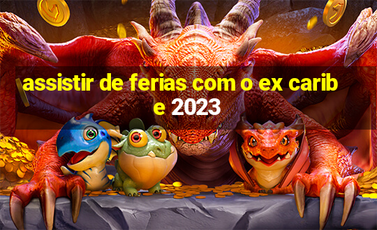 assistir de ferias com o ex caribe 2023