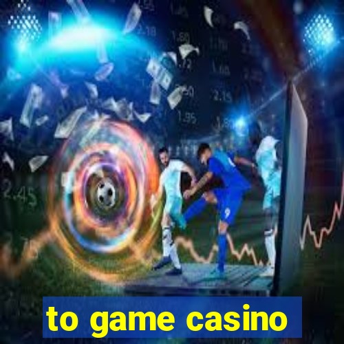 to game casino