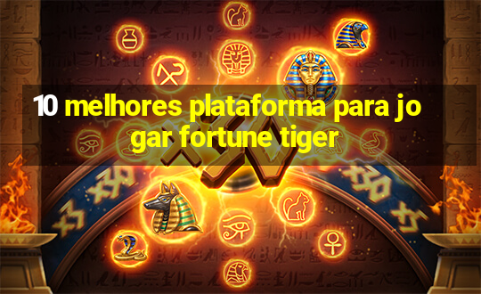 10 melhores plataforma para jogar fortune tiger