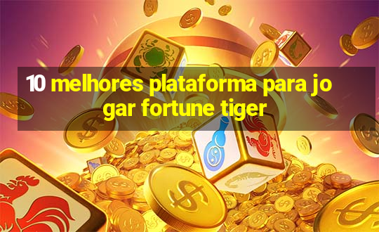 10 melhores plataforma para jogar fortune tiger