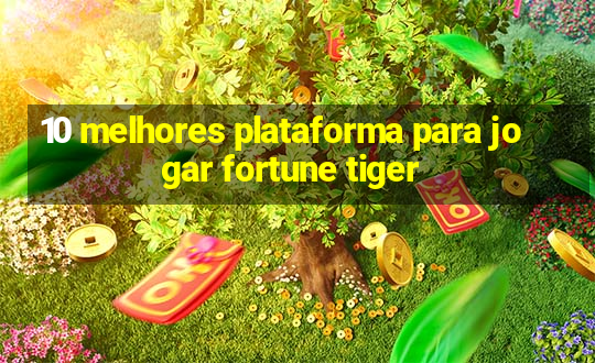 10 melhores plataforma para jogar fortune tiger