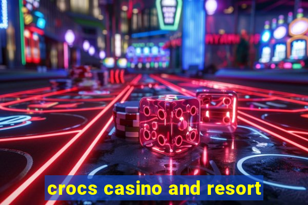 crocs casino and resort