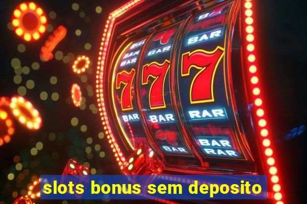 slots bonus sem deposito