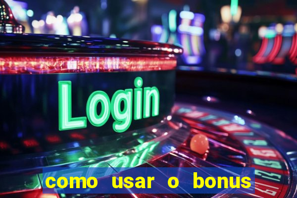 como usar o bonus da estrela bet