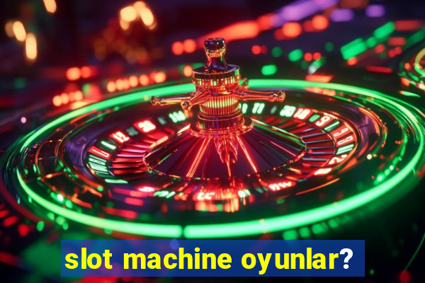 slot machine oyunlar?