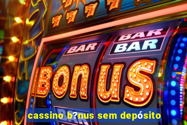 cassino b?nus sem depósito