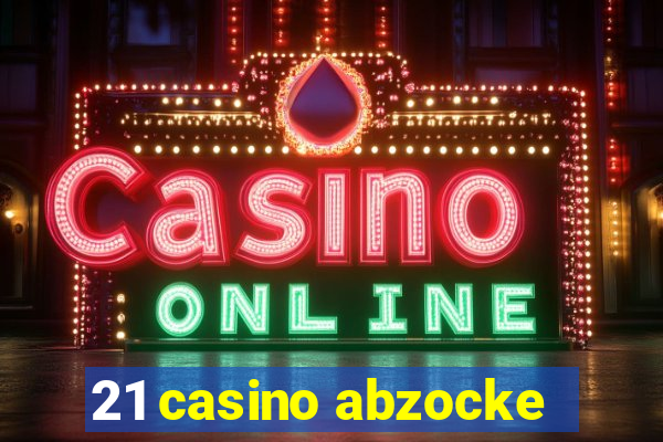 21 casino abzocke