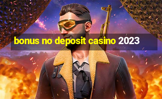 bonus no deposit casino 2023