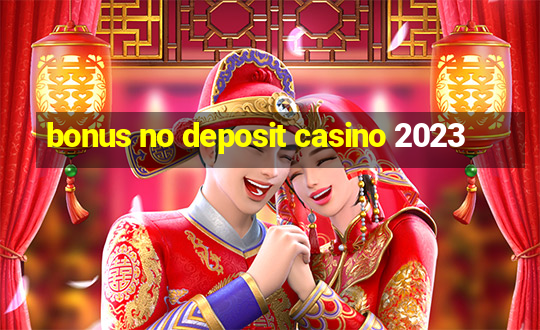 bonus no deposit casino 2023