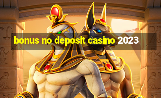 bonus no deposit casino 2023