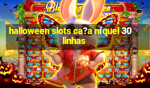 halloween slots ca?a níquel 30 linhas