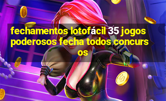 fechamentos lotofácil 35 jogos poderosos fecha todos concursos